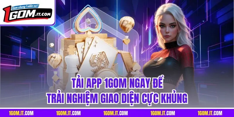 Tải app 1Gom ngay để trải nghiệm giao diện cực khủng
